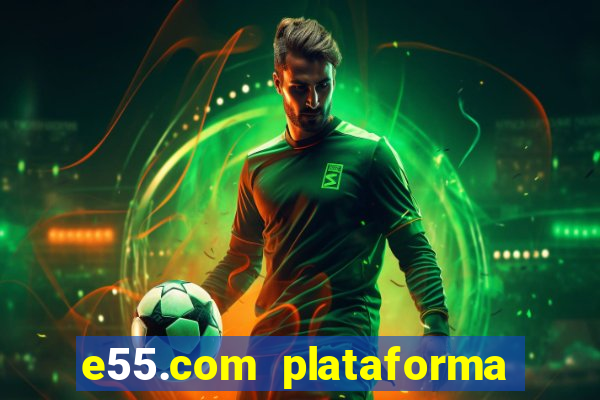 e55.com plataforma de jogos